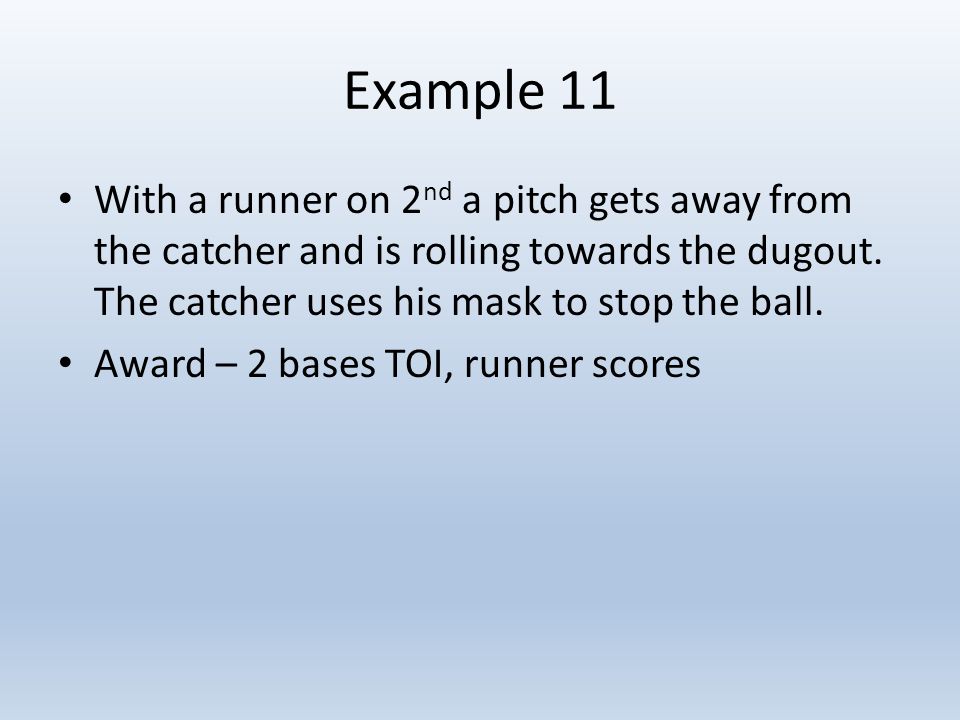 Example 11 With a runner on 2 nd a pitch gets away from the catcher and is rolling towards the dugout.