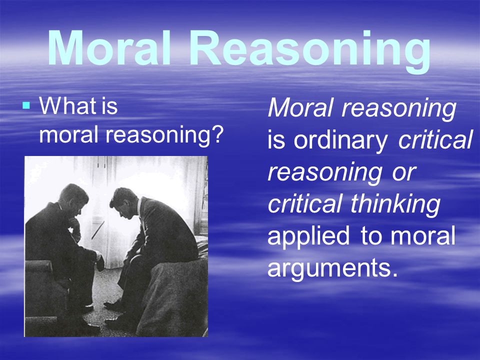 Moral Reasoning   What is moral reasoning.