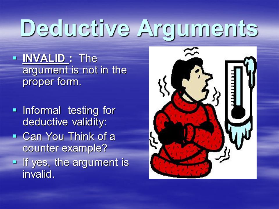 Deductive Arguments  INVALID : The argument is not in the proper form.
