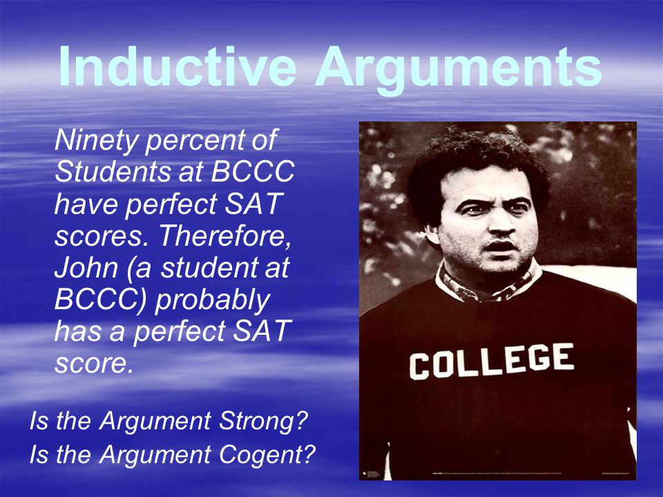 Inductive Arguments Ninety percent of Students at BCCC have perfect SAT scores.