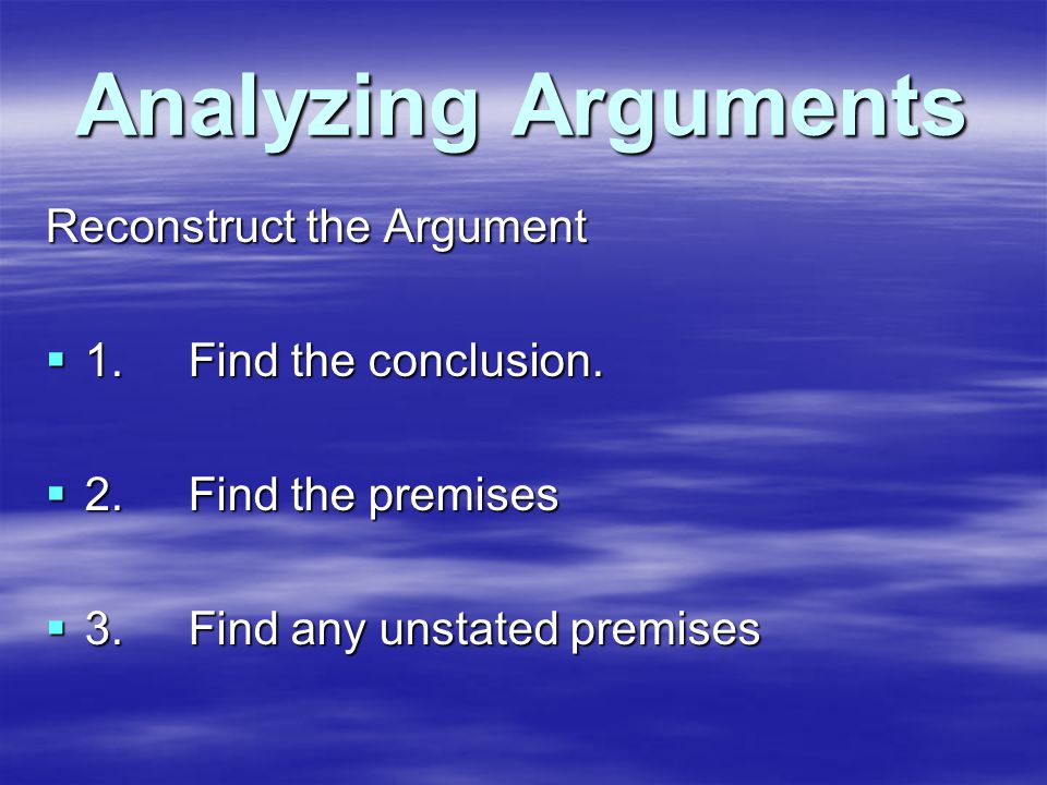 Analyzing Arguments Reconstruct the Argument  1. Find the conclusion.