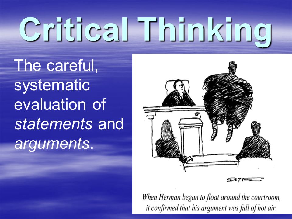 Critical Thinking The careful, systematic evaluation of statements and arguments.