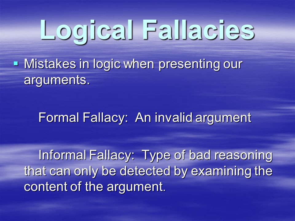 Logical Fallacies  Mistakes in logic when presenting our arguments.