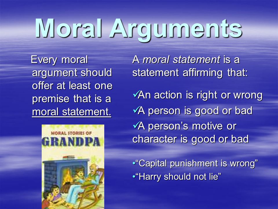 Moral Arguments Every moral argument should offer at least one premise that is a moral statement.
