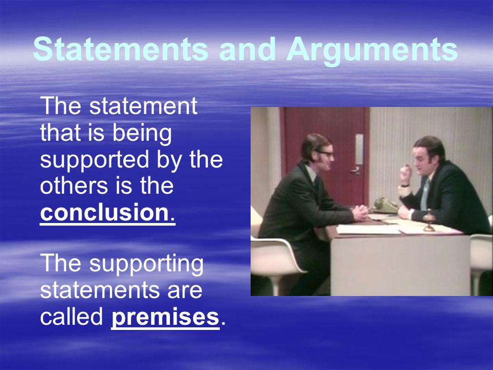 Statements and Arguments The statement that is being supported by the others is the conclusion.