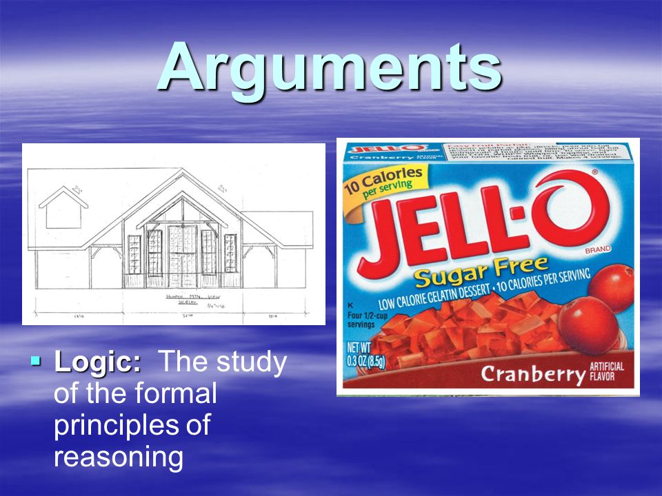 Arguments  Logic:  Logic: The study of the formal principles of reasoning