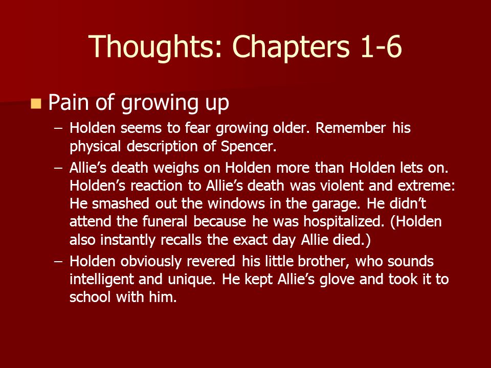 Thoughts: Chapters 1-6 Pain of growing up – –Holden seems to fear growing older.