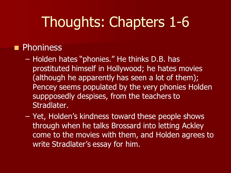 Thoughts: Chapters 1-6 Phoniness – –Holden hates phonies. He thinks D.B.