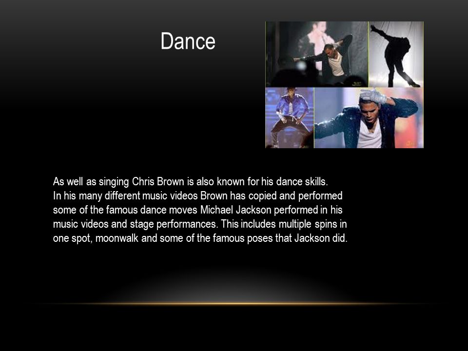 Dance As well as singing Chris Brown is also known for his dance skills.