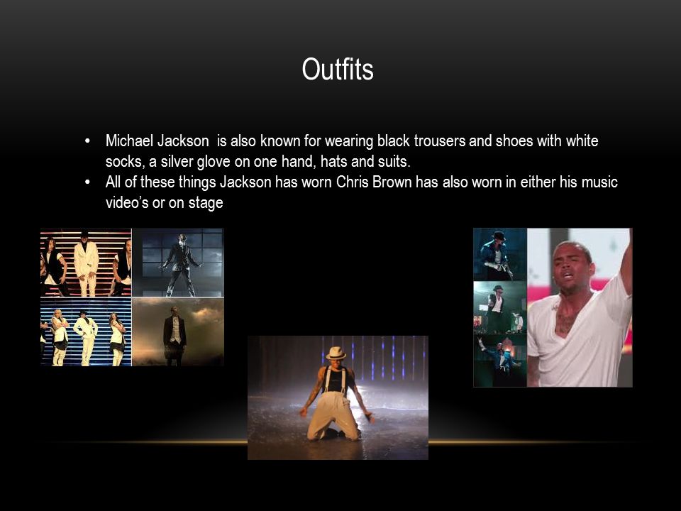 Outfits Michael Jackson is also known for wearing black trousers and shoes with white socks, a silver glove on one hand, hats and suits.