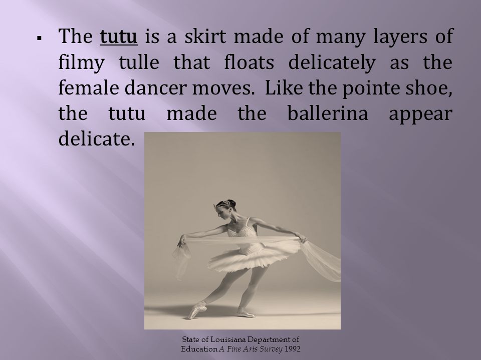  The tutu is a skirt made of many layers of filmy tulle that floats delicately as the female dancer moves.