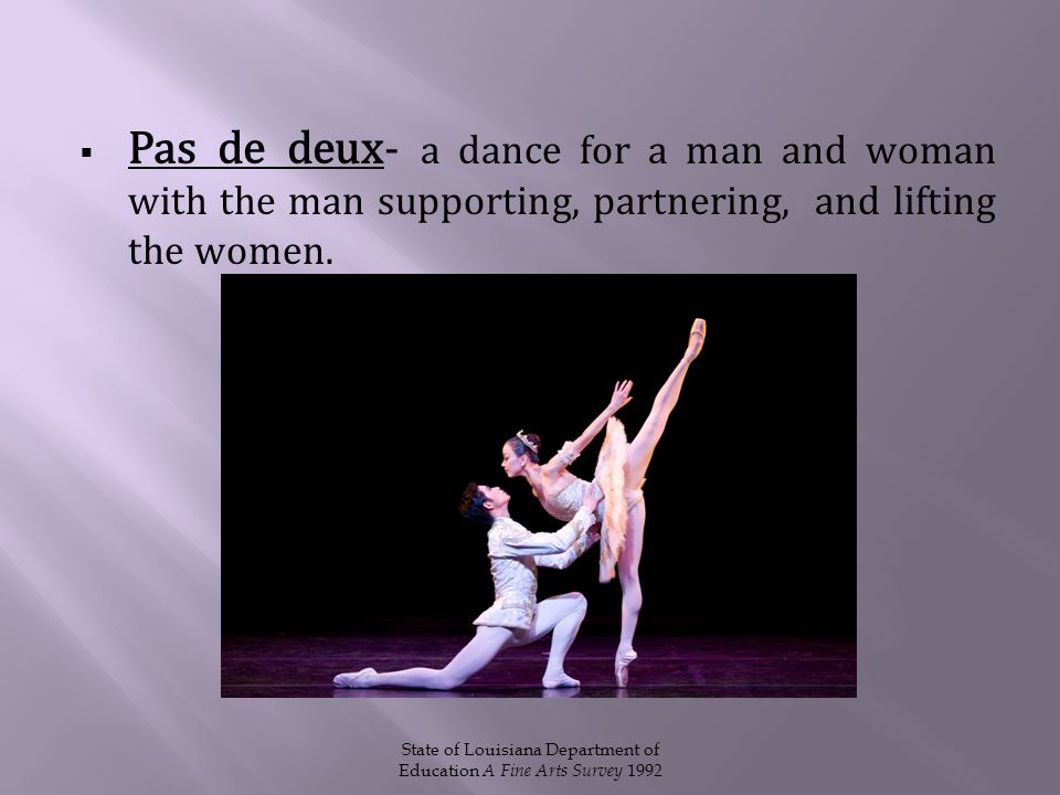  Pas de deux- a dance for a man and woman with the man supporting, partnering, and lifting the women.