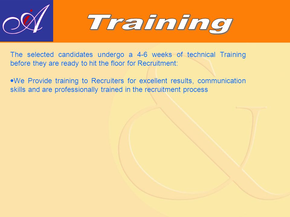 The selected candidates undergo a 4-6 weeks of technical Training before they are ready to hit the floor for Recruitment:  We Provide training to Recruiters for excellent results, communication skills and are professionally trained in the recruitment process