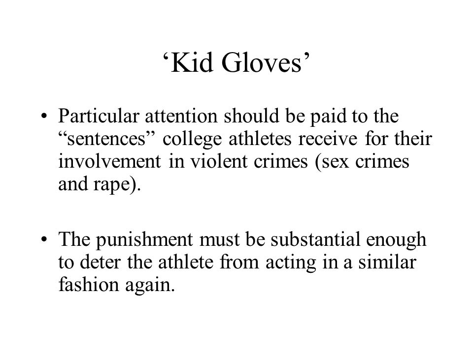 ‘Kid Gloves’ Particular attention should be paid to the sentences college athletes receive for their involvement in violent crimes (sex crimes and rape).
