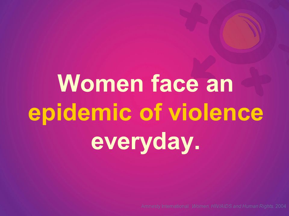 Women face an epidemic of violence everyday. Amnesty International.
