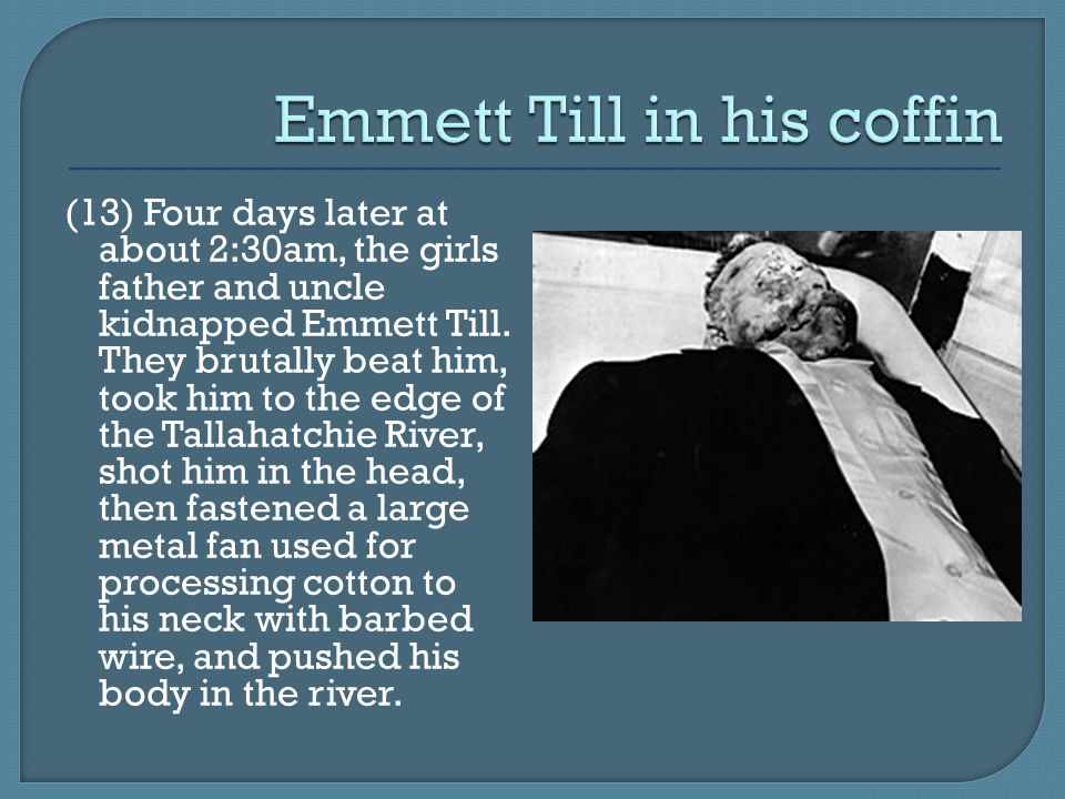 (13) Four days later at about 2:30am, the girls father and uncle kidnapped Emmett Till.