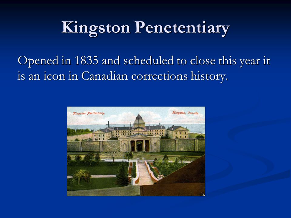 Kingston Penetentiary Opened in 1835 and scheduled to close this year it is an icon in Canadian corrections history.