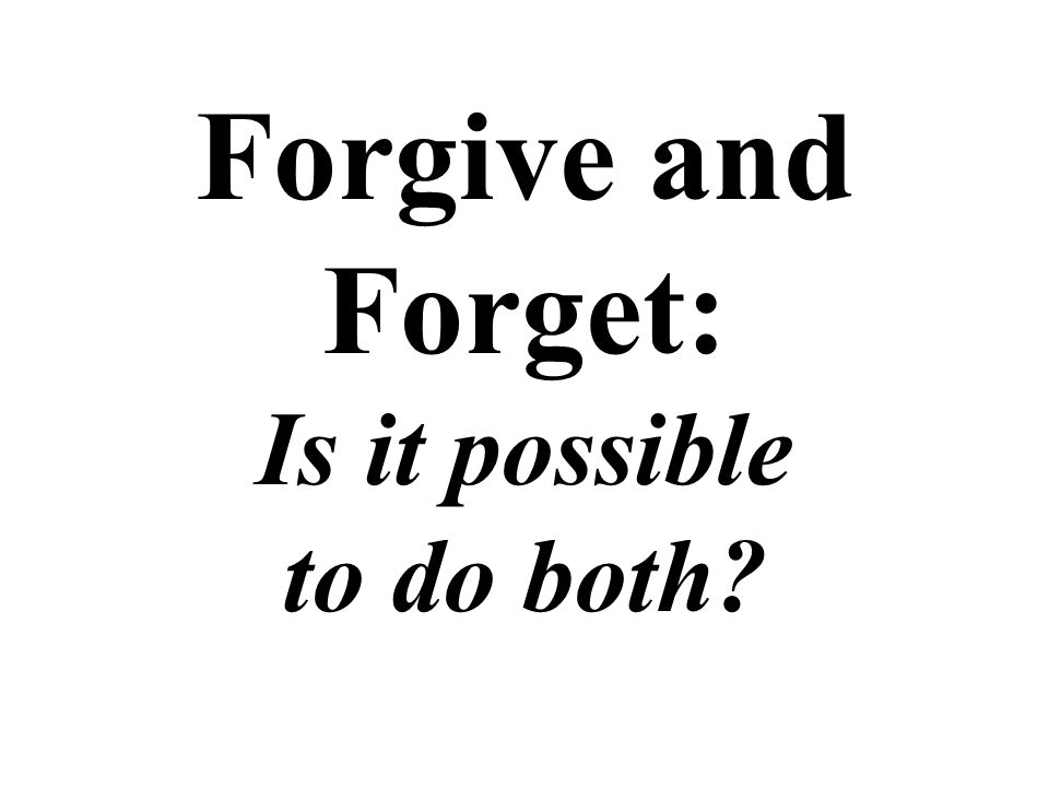Forgive and Forget: Is it possible to do both