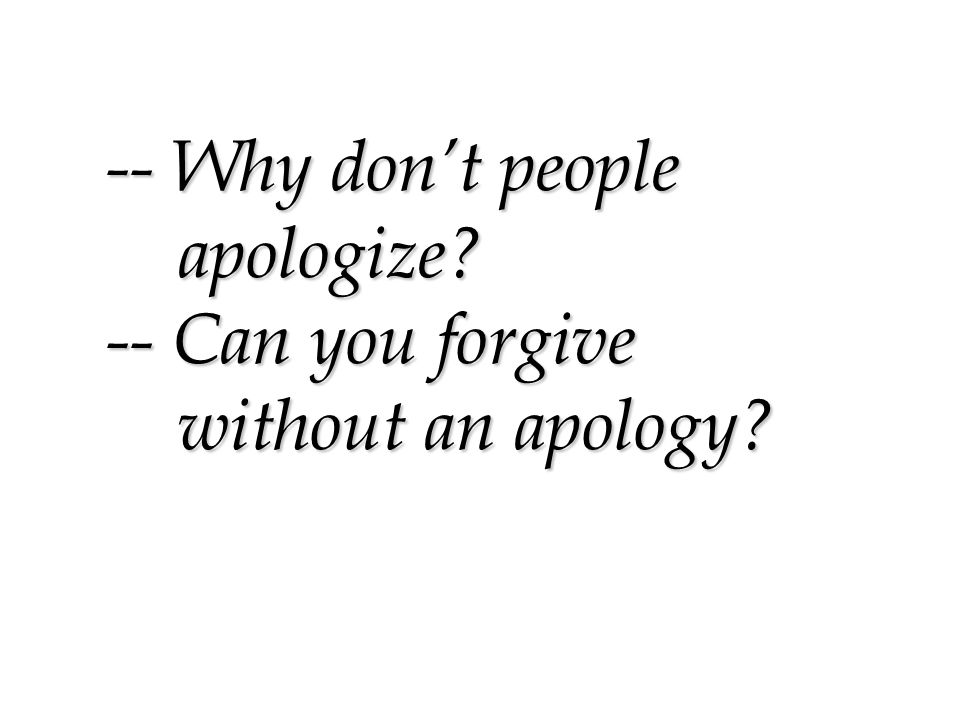 -- Why don’t people apologize -- Can you forgive without an apology