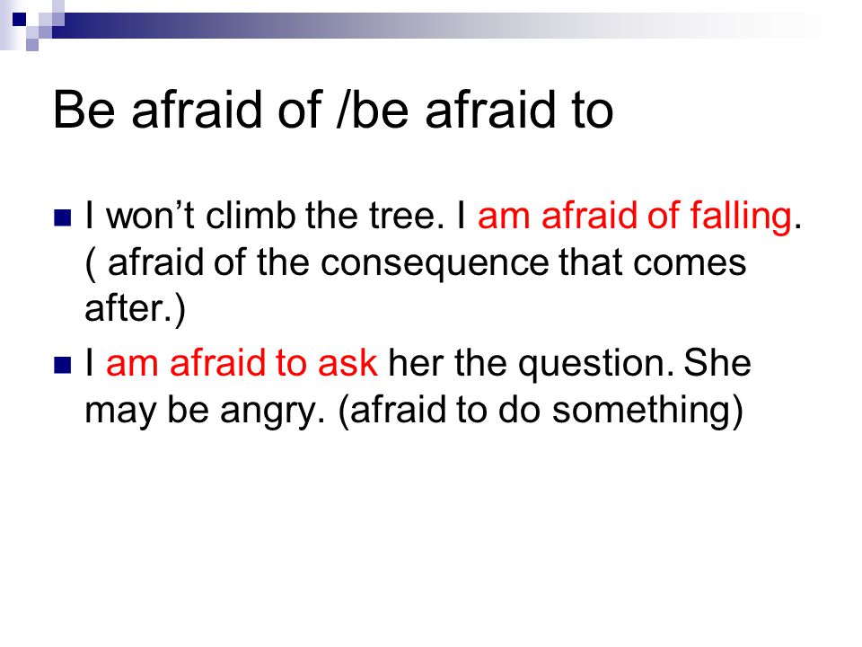 Be afraid of /be afraid to I won’t climb the tree.