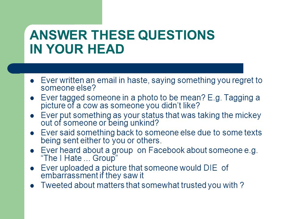 ANSWER THESE QUESTIONS IN YOUR HEAD Ever written an  in haste, saying something you regret to someone else.