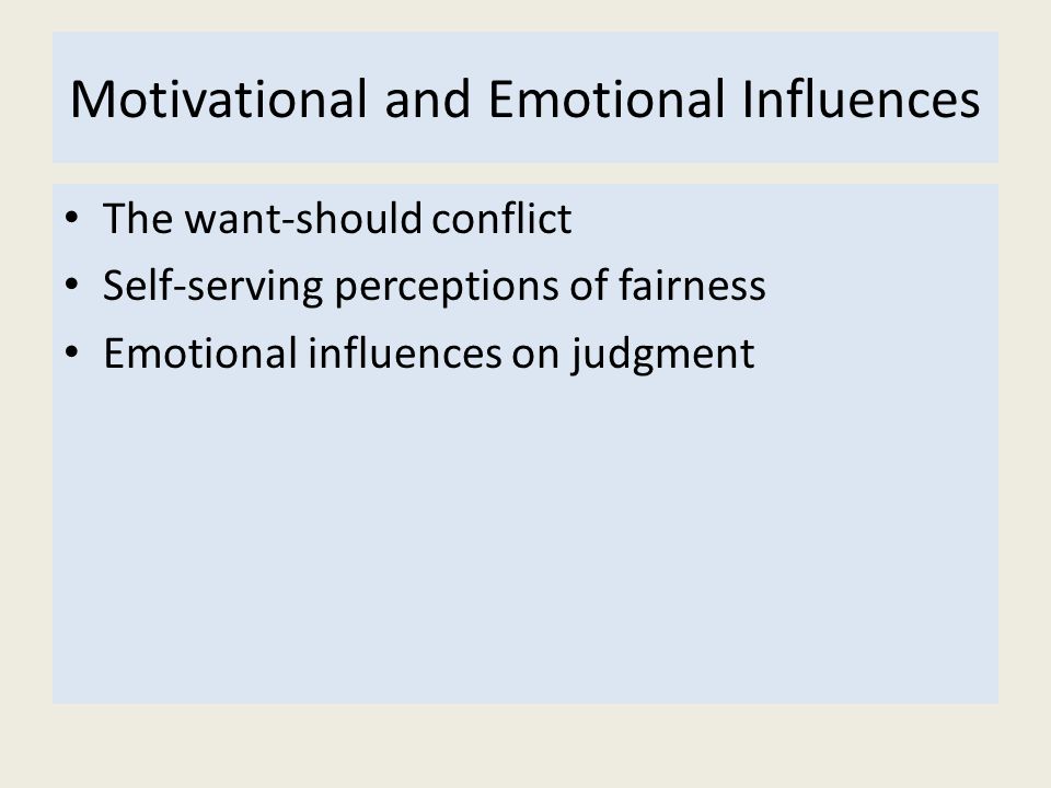 Motivational and Emotional Influences The want-should conflict Self-serving perceptions of fairness Emotional influences on judgment