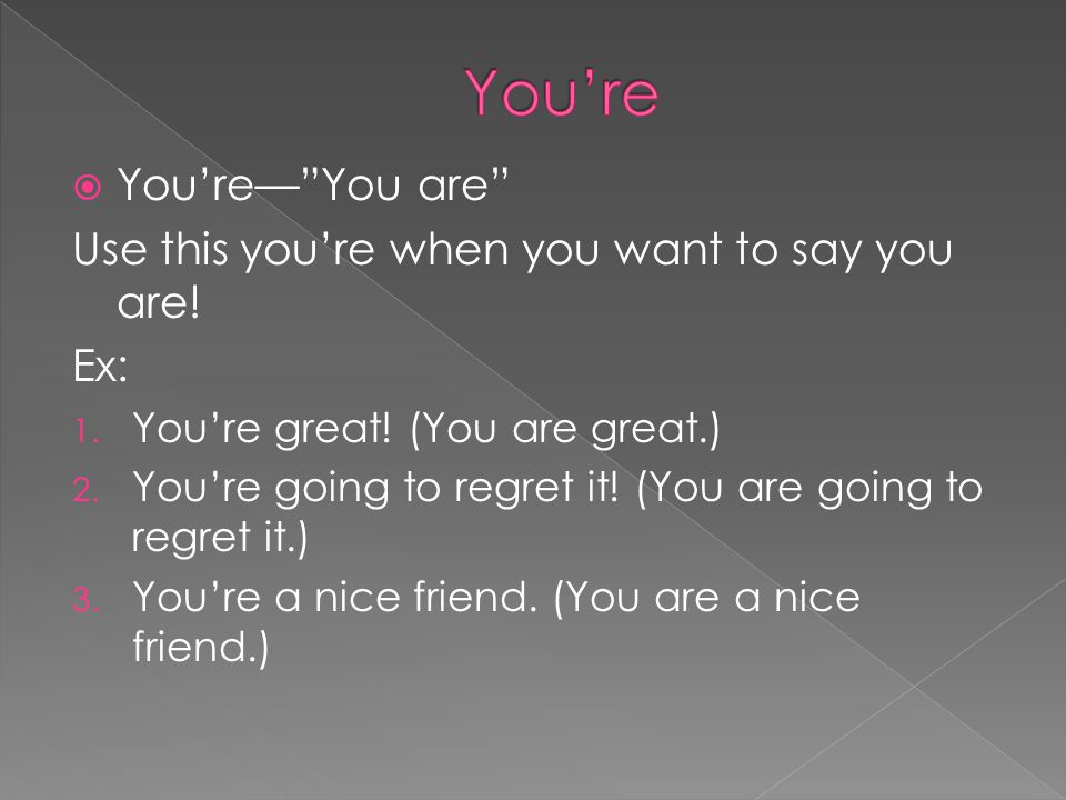  You’re— You are Use this you’re when you want to say you are.
