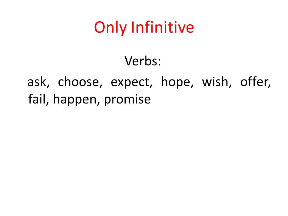 Only Infinitive Verbs: ask, choose, expect, hope, wish, offer, fail, happen, promise