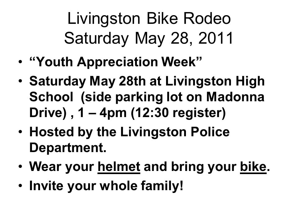 Livingston Bike Rodeo Saturday May 28, 2011 Youth Appreciation Week Saturday May 28th at Livingston High School (side parking lot on Madonna Drive), 1 – 4pm (12:30 register) Hosted by the Livingston Police Department.