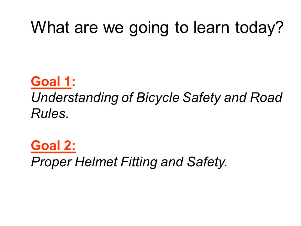 What are we going to learn today. Goal 1: Understanding of Bicycle Safety and Road Rules.