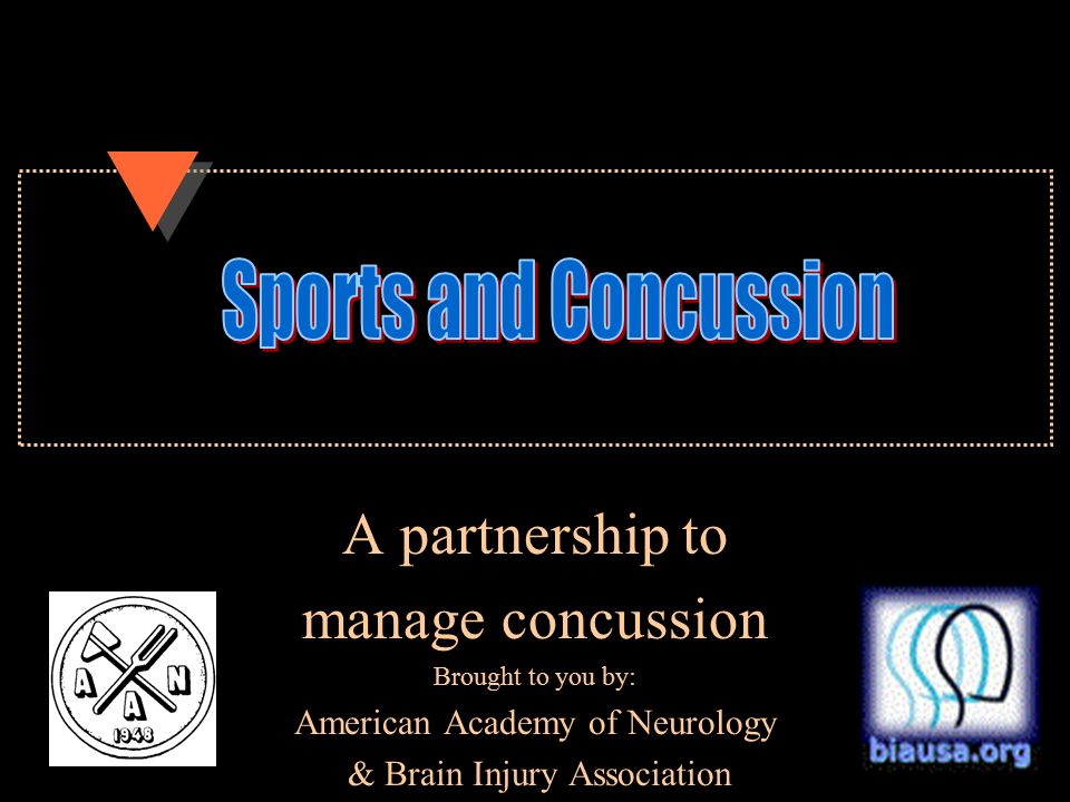 A partnership to manage concussion Brought to you by: American Academy of Neurology & Brain Injury Association