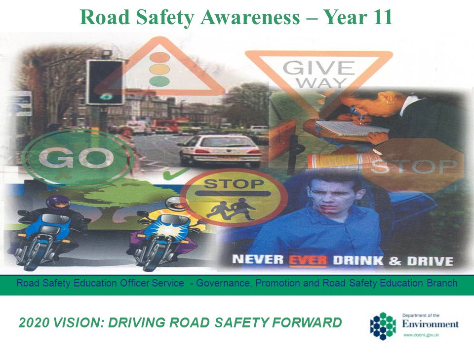 Road Safety Awareness – Year 11 Road Safety Education Officer Service - Governance, Promotion and Road Safety Education Branch 2020 VISION: DRIVING ROAD SAFETY FORWARD