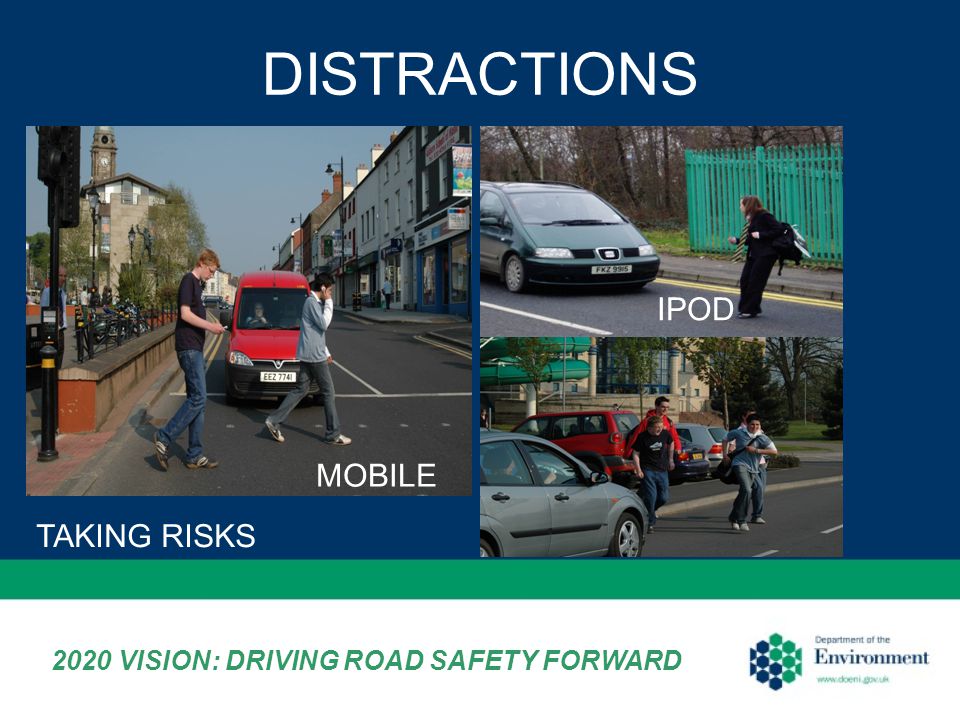 DISTRACTIONS TAKING RISKS MOBILE IPOD 2020 VISION: DRIVING ROAD SAFETY FORWARD