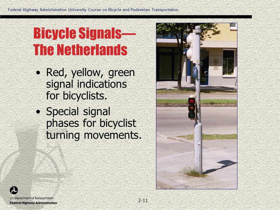 Federal Highway Administration University Course on Bicycle and Pedestrian Transportation 2-11 Bicycle Signals— The Netherlands Red, yellow, green signal indications for bicyclists.