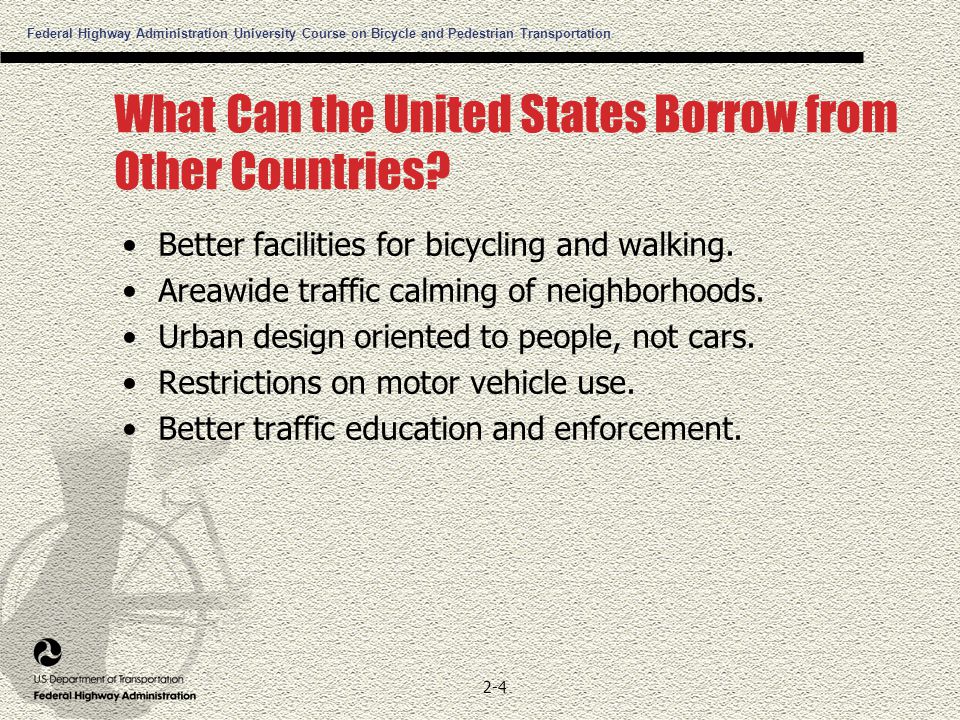 Federal Highway Administration University Course on Bicycle and Pedestrian Transportation 2-4 What Can the United States Borrow from Other Countries.