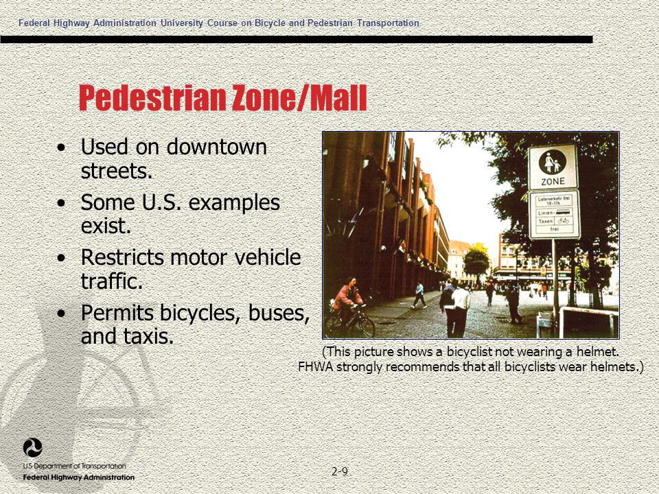 Federal Highway Administration University Course on Bicycle and Pedestrian Transportation 2-9 Pedestrian Zone/Mall Used on downtown streets.