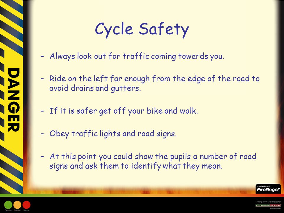 Cycle Safety –Always look out for traffic coming towards you.