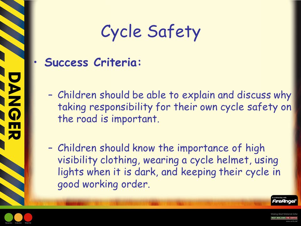 Success Criteria: –Children should be able to explain and discuss why taking responsibility for their own cycle safety on the road is important.