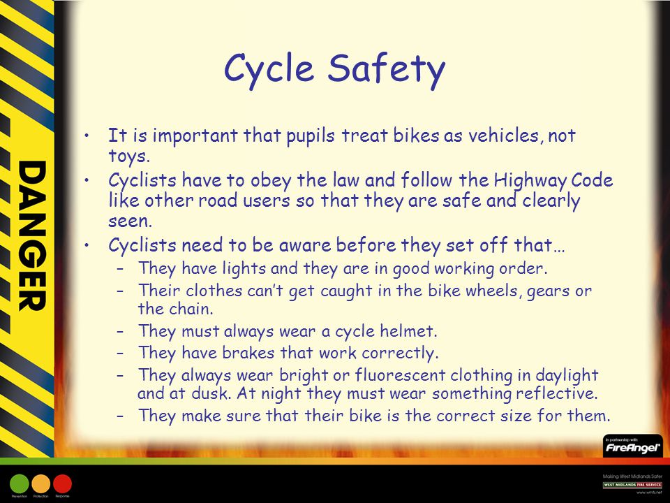 Cycle Safety It is important that pupils treat bikes as vehicles, not toys.