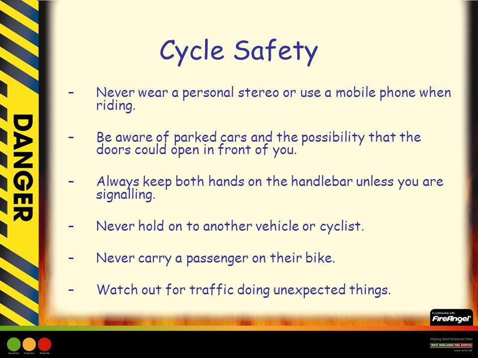 Cycle Safety –Never wear a personal stereo or use a mobile phone when riding.