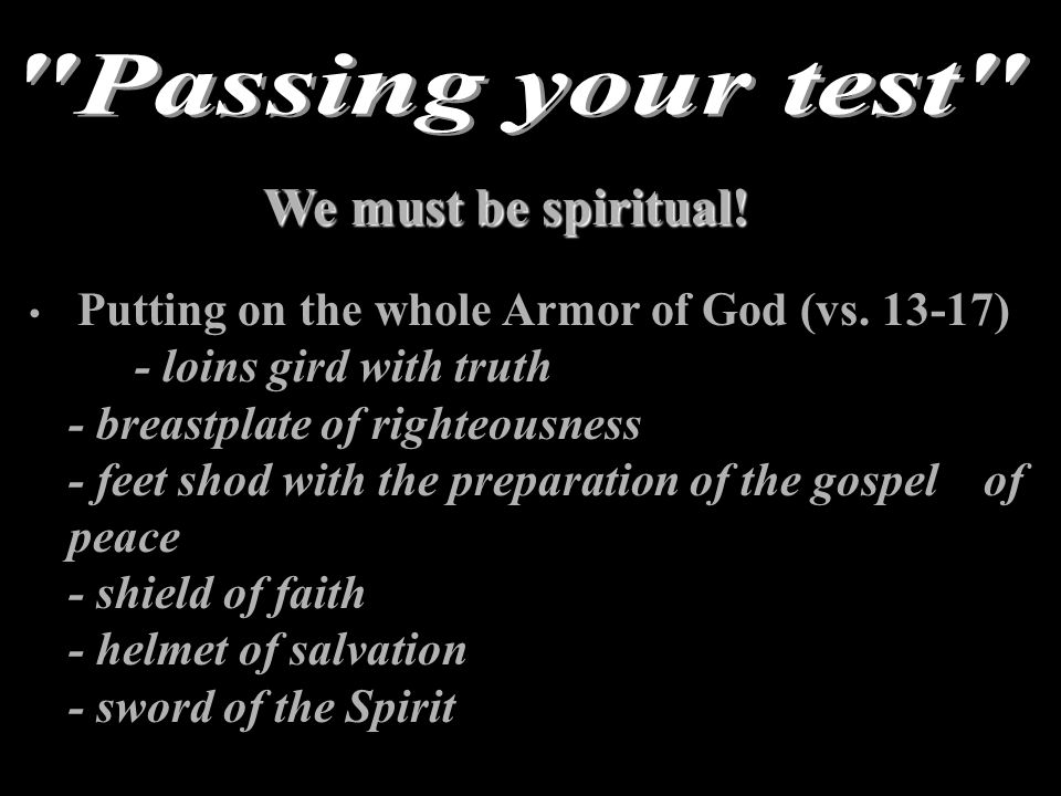 We must be spiritual. Putting on the whole Armor of God (vs.