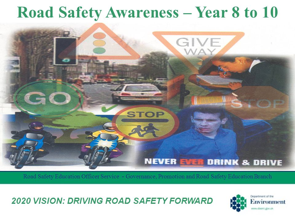 Road Safety Awareness – Year 8 to 10 Road Safety Education Officer Service - Governance, Promotion and Road Safety Education Branch 2020 VISION: DRIVING ROAD SAFETY FORWARD