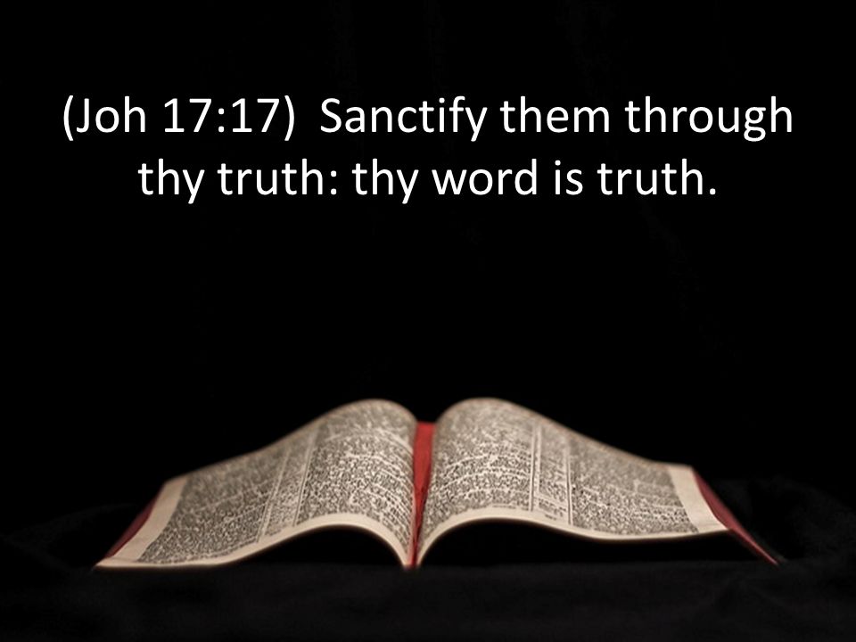 (Joh 17:17) Sanctify them through thy truth: thy word is truth.