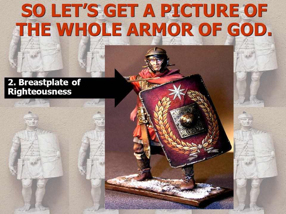 SO LET’S GET A PICTURE OF THE WHOLE ARMOR OF GOD. 2. Breastplate of Righteousness