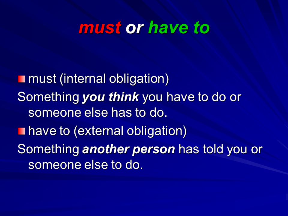 must or have to must (internal obligation) Something you think you have to do or someone else has to do.