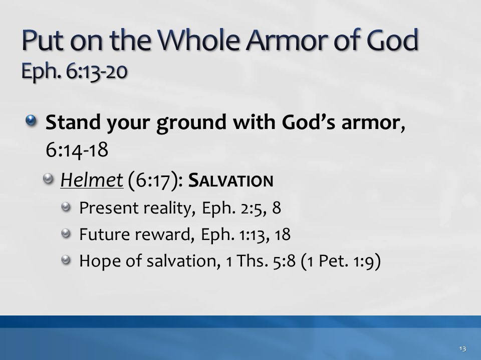Stand your ground with God’s armor, 6:14-18 Helmet (6:17): S ALVATION Present reality, Eph.