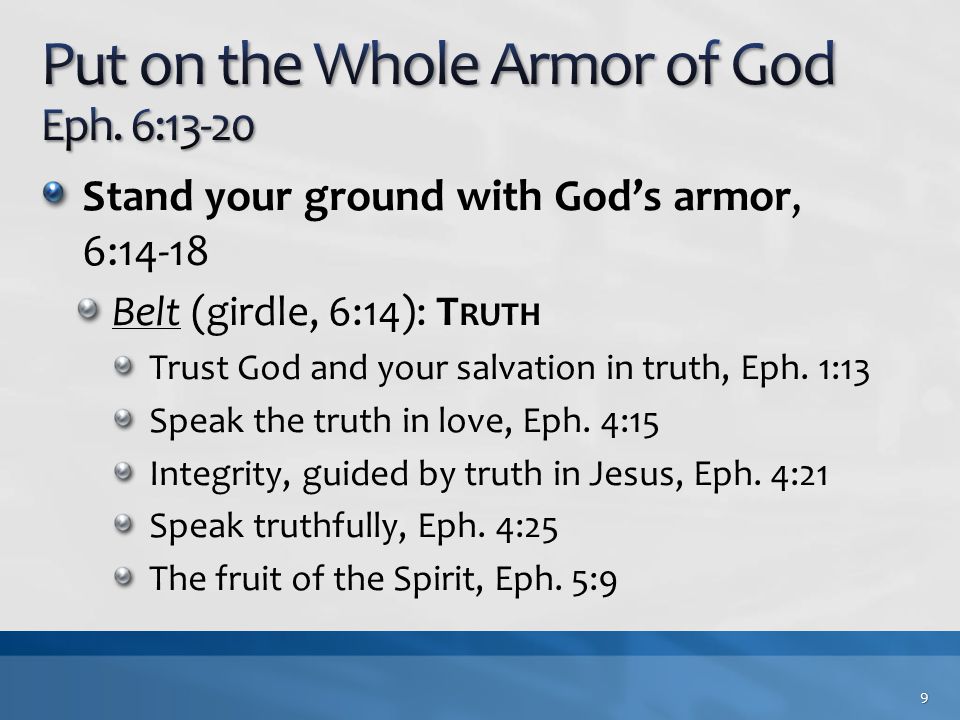 Stand your ground with God’s armor, 6:14-18 Belt (girdle, 6:14): T RUTH Trust God and your salvation in truth, Eph.