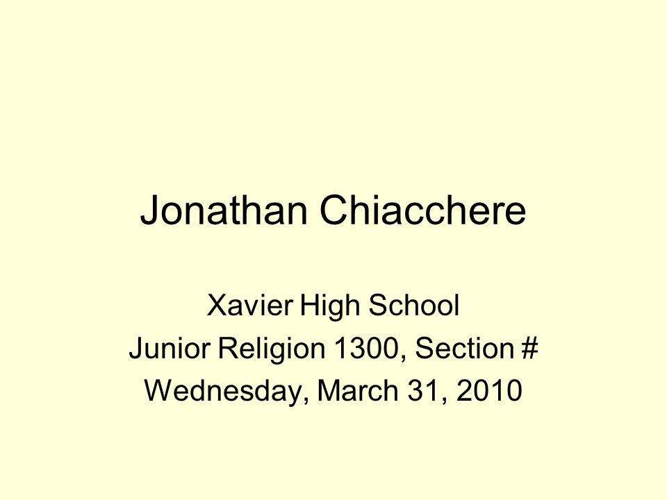 Jonathan Chiacchere Xavier High School Junior Religion 1300, Section # Wednesday, March 31, 2010