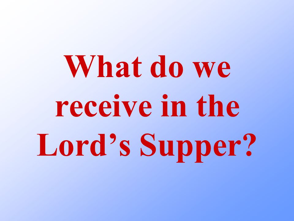 What do we receive in the Lord’s Supper