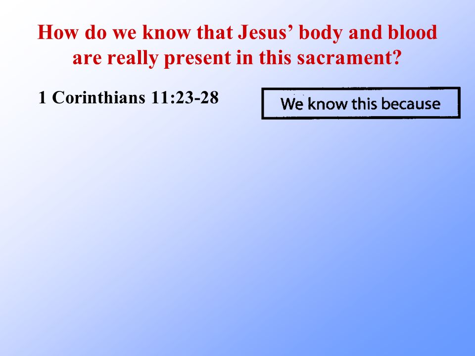 How do we know that Jesus’ body and blood are really present in this sacrament.